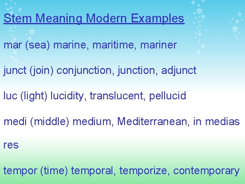 Stem Meaning Modern Examples mar (sea) marine, maritime, mariner junct (join) conjunction, adjunct luc