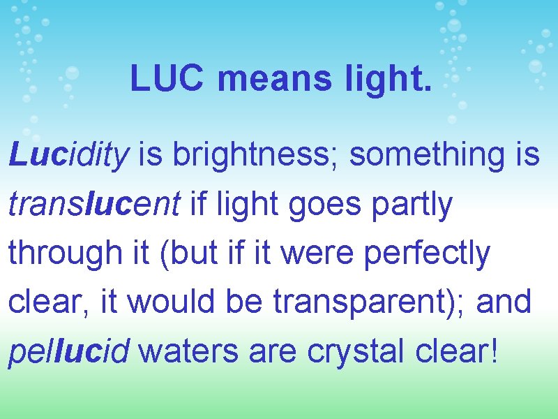LUC means light. Lucidity is brightness; something is translucent if light goes partly through