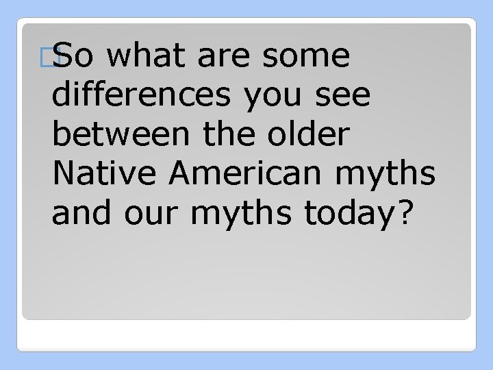 �So what are some differences you see between the older Native American myths and