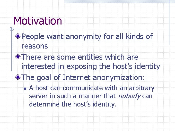 Motivation People want anonymity for all kinds of reasons There are some entities which