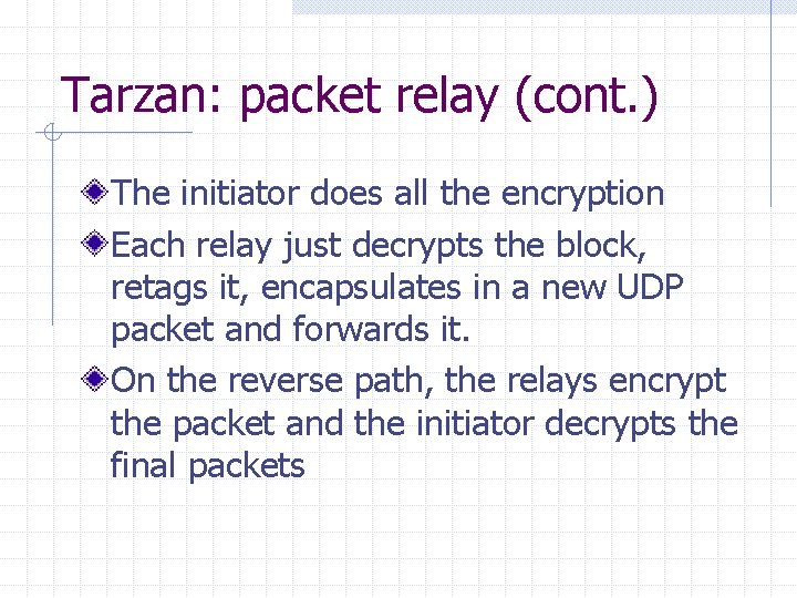 Tarzan: packet relay (cont. ) The initiator does all the encryption Each relay just