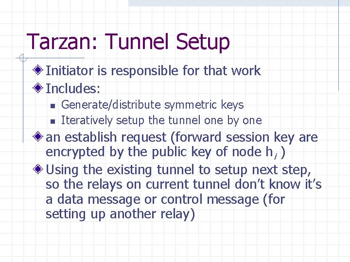 Tarzan: Tunnel Setup Initiator is responsible for that work Includes: n n Generate/distribute symmetric