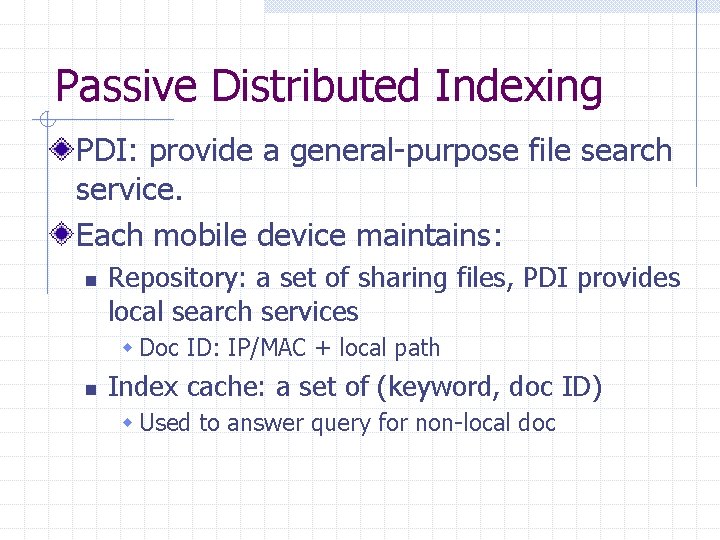 Passive Distributed Indexing PDI: provide a general-purpose file search service. Each mobile device maintains: