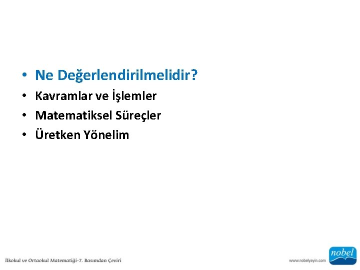  • Ne Değerlendirilmelidir? • Kavramlar ve İşlemler • Matematiksel Süreçler • Üretken Yönelim