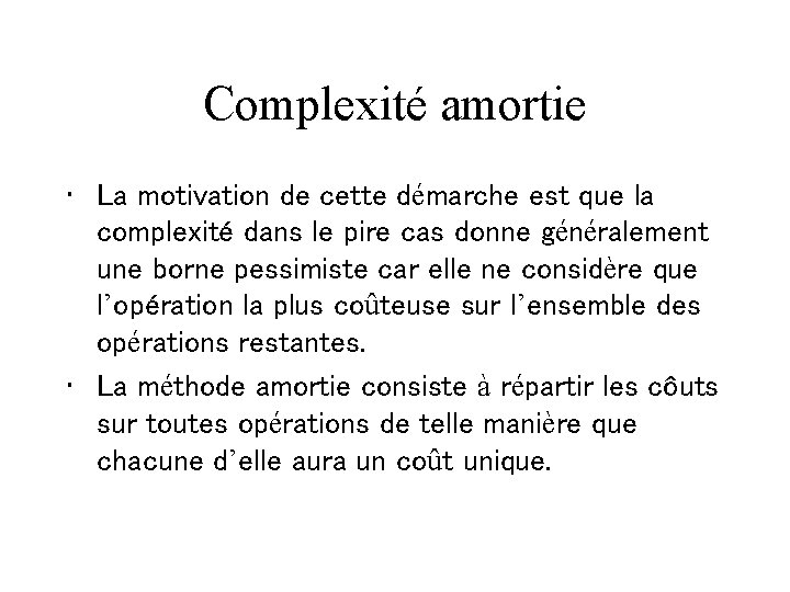 Complexité amortie • La motivation de cette démarche est que la complexité dans le