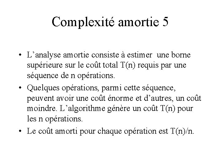 Complexité amortie 5 • L’analyse amortie consiste à estimer une borne supérieure sur le