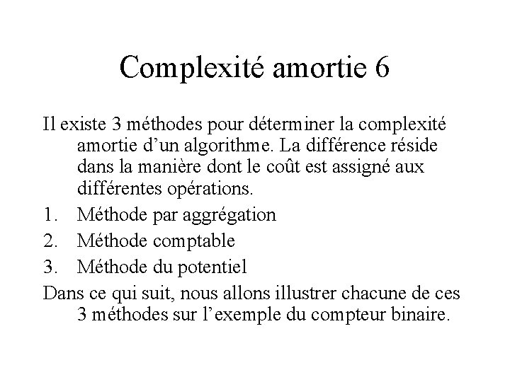 Complexité amortie 6 Il existe 3 méthodes pour déterminer la complexité amortie d’un algorithme.