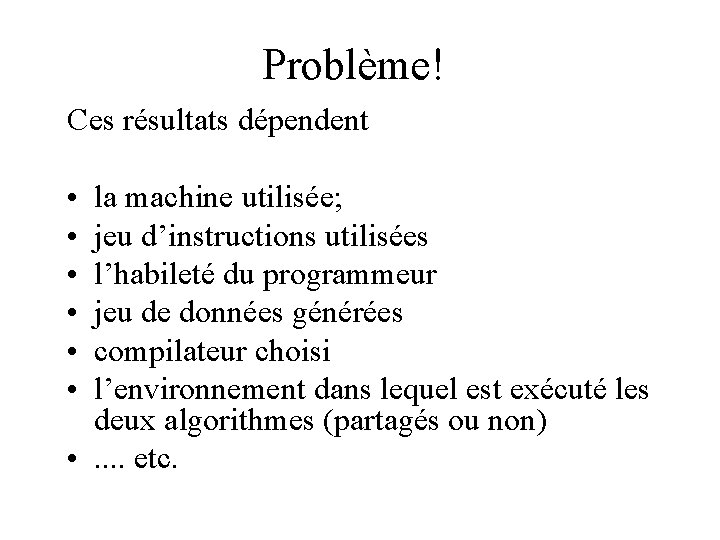 Problème! Ces résultats dépendent • • • la machine utilisée; jeu d’instructions utilisées l’habileté