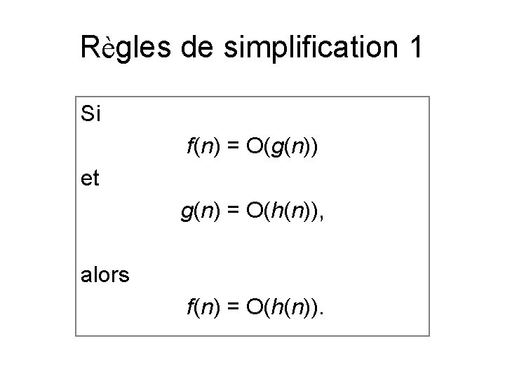 Règles de simplification 1 Si f(n) = O(g(n)) et g(n) = O(h(n)), alors f(n)