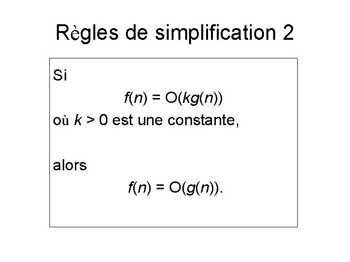 Règles de simplification 2 Si f(n) = O(kg(n)) où k > 0 est une