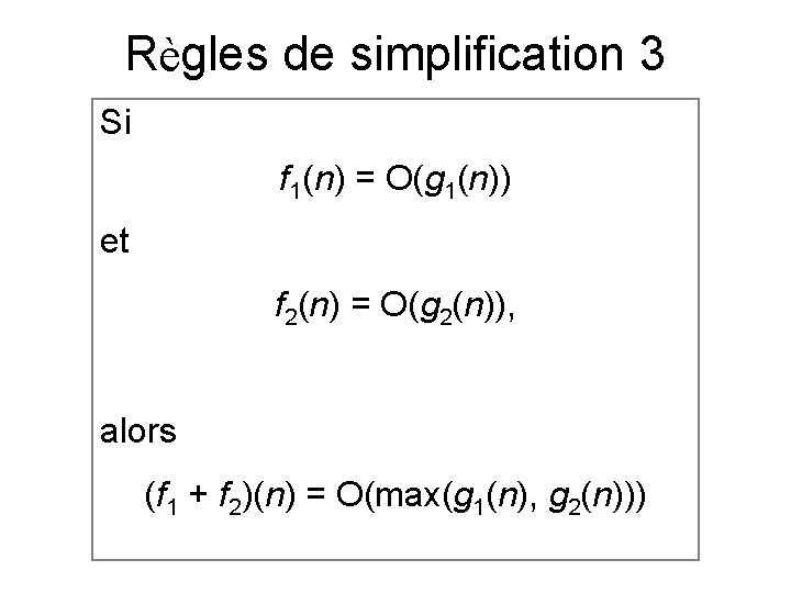 Règles de simplification 3 Si f 1(n) = O(g 1(n)) et f 2(n) =