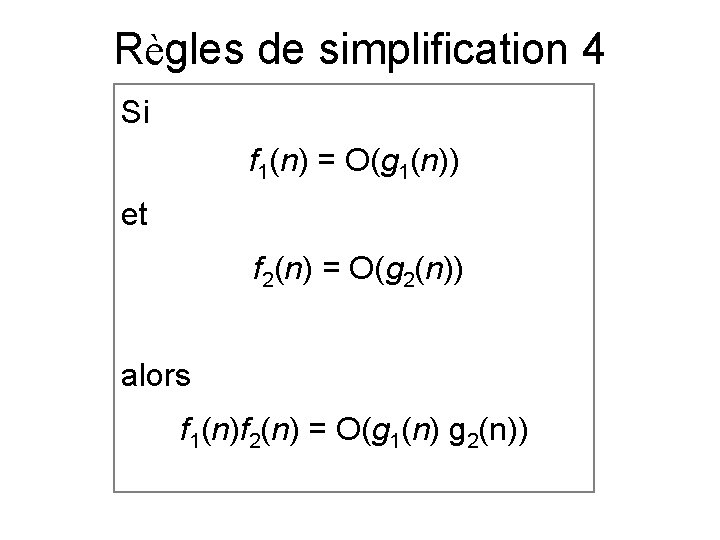 Règles de simplification 4 Si f 1(n) = O(g 1(n)) et f 2(n) =