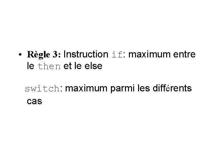  • Règle 3: Instruction if: maximum entre le then et le else switch: