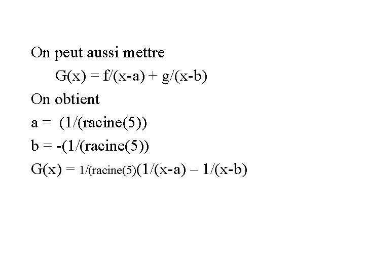 On peut aussi mettre G(x) = f/(x-a) + g/(x-b) On obtient a = (1/(racine(5))