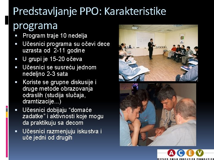 Predstavljanje PPO: Karakteristike programa Program traje 10 nedelja Učesnici programa su očevi dece uzrasta