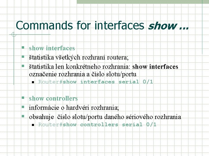 Commands for interfaces show. . . § show interfaces § štatistika všetkých rozhraní routera;