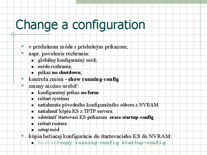 Change a configuration § v príslušnom móde s príslušným príkazom; § napr. povolenie rozhrania: