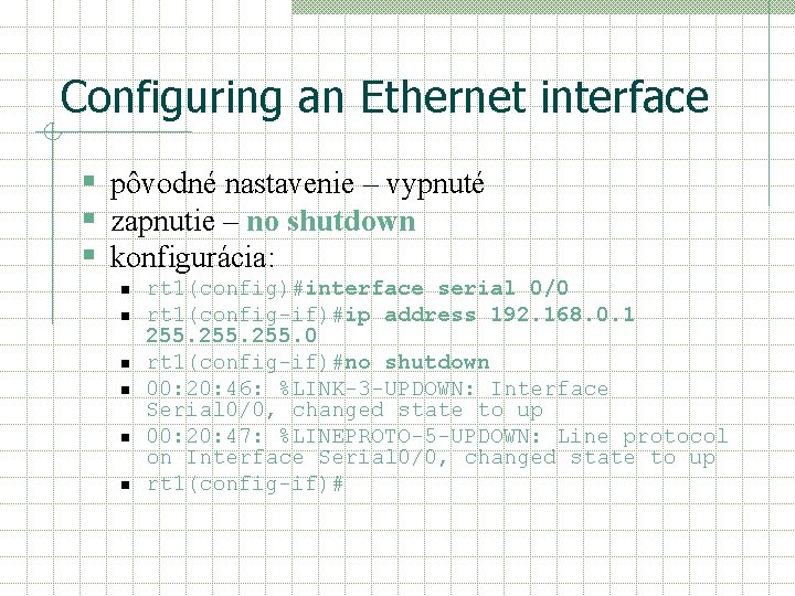 Configuring an Ethernet interface § pôvodné nastavenie – vypnuté § zapnutie – no shutdown