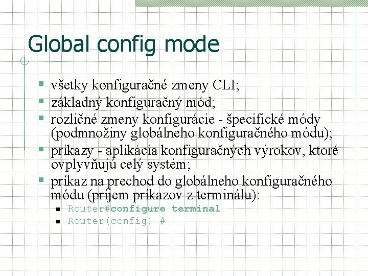 Global config mode § všetky konfiguračné zmeny CLI; § základný konfiguračný mód; § rozličné