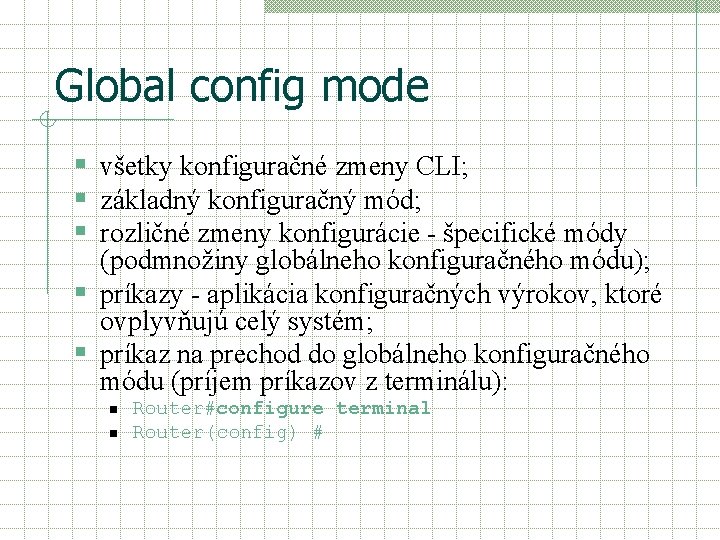 Global config mode § všetky konfiguračné zmeny CLI; § základný konfiguračný mód; § rozličné Global config mode § všetky konfiguračné zmeny CLI; § základný konfiguračný mód; § rozličné
