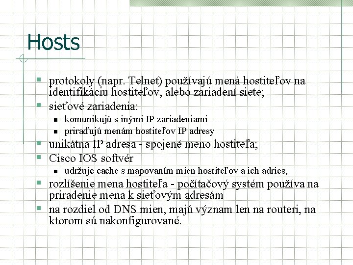 Hosts § protokoly (napr. Telnet) používajú mená hostiteľov na identifikáciu hostiteľov, alebo zariadení siete; Hosts § protokoly (napr. Telnet) používajú mená hostiteľov na identifikáciu hostiteľov, alebo zariadení siete;