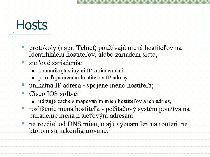 Hosts § protokoly (napr. Telnet) používajú mená hostiteľov na identifikáciu hostiteľov, alebo zariadení siete;