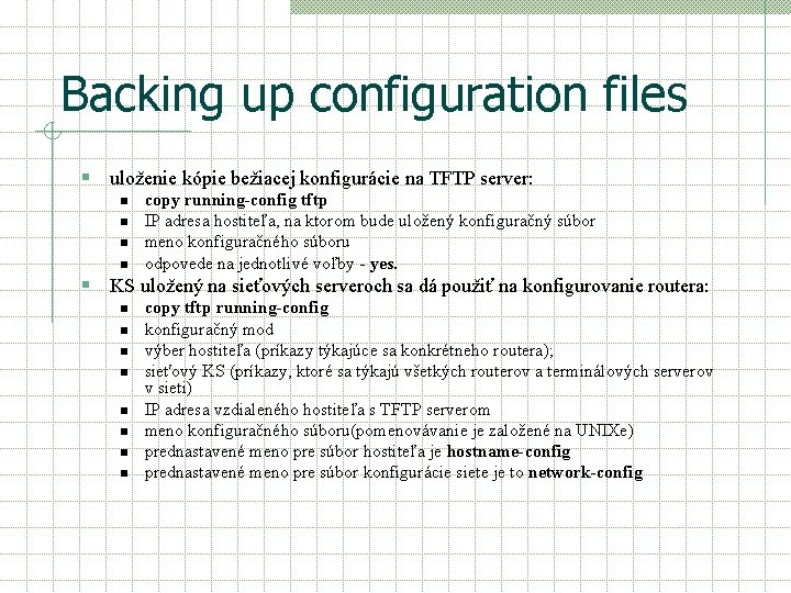 Backing up configuration files § uloženie kópie bežiacej konfigurácie na TFTP server: n n