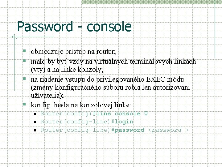 Password - console § obmedzuje prístup na router; § malo by byť vždy na