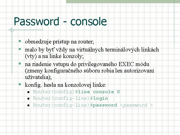 Password - console § obmedzuje prístup na router; § malo by byť vždy na Password - console § obmedzuje prístup na router; § malo by byť vždy na