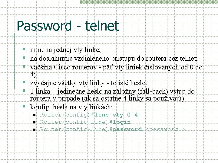 Password - telnet § min. na jednej vty linke; § na dosiahnutie vzdialeného prístupu