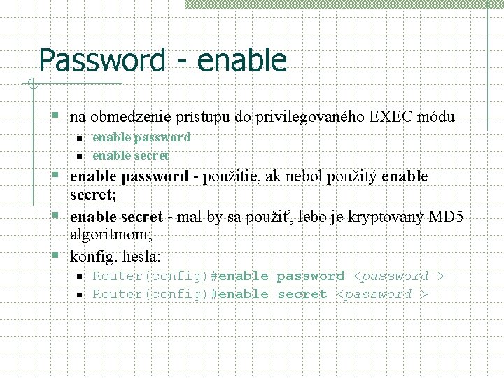 Password - enable § na obmedzenie prístupu do privilegovaného EXEC módu n n enable Password - enable § na obmedzenie prístupu do privilegovaného EXEC módu n n enable