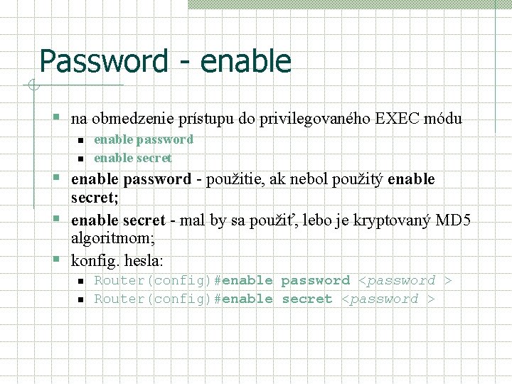 Password - enable § na obmedzenie prístupu do privilegovaného EXEC módu n n enable