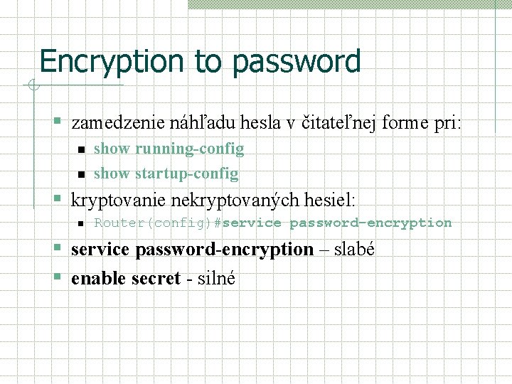 Encryption to password § zamedzenie náhľadu hesla v čitateľnej forme pri: n n show Encryption to password § zamedzenie náhľadu hesla v čitateľnej forme pri: n n show