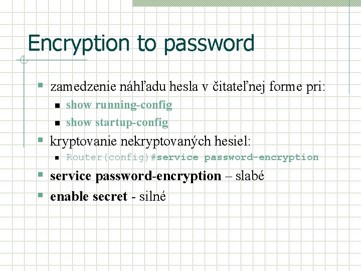 Encryption to password § zamedzenie náhľadu hesla v čitateľnej forme pri: n n show