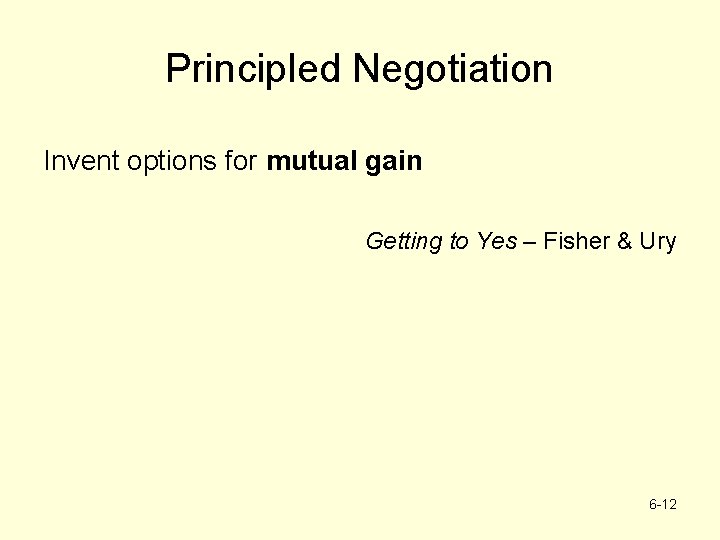 Principled Negotiation Invent options for mutual gain Getting to Yes – Fisher & Ury