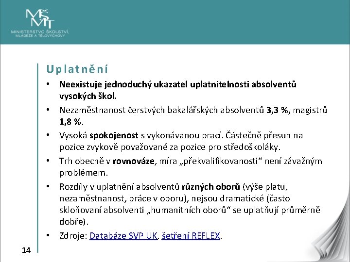 Uplatnění • Neexistuje jednoduchý ukazatel uplatnitelnosti absolventů vysokých škol. • Nezaměstnanost čerstvých bakalářských absolventů