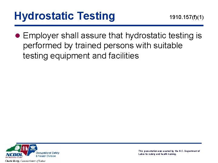Hydrostatic Testing 1910. 157(f)(1) l Employer shall assure that hydrostatic testing is performed by