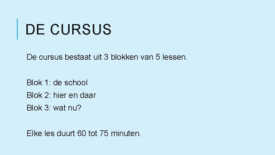 DE CURSUS De cursus bestaat uit 3 blokken van 5 lessen. Blok 1: de