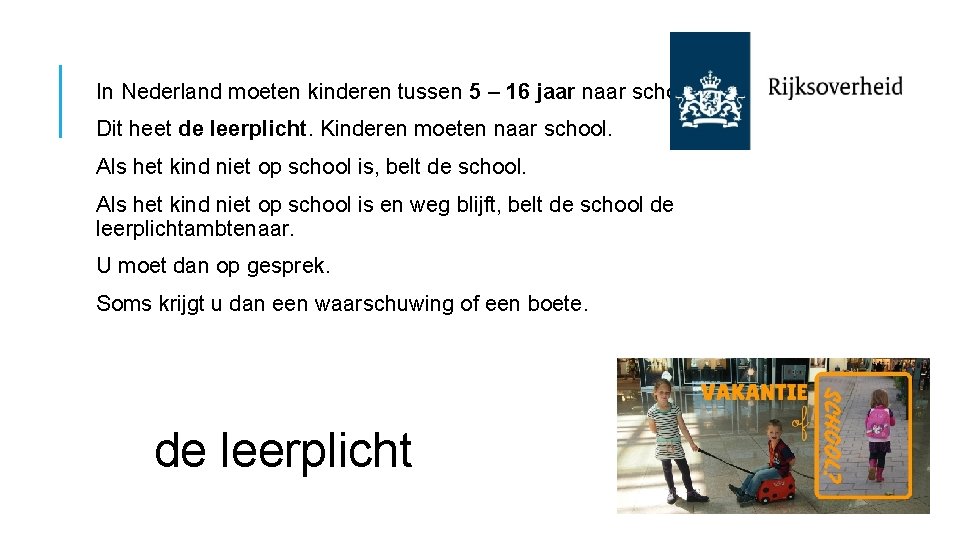In Nederland moeten kinderen tussen 5 – 16 jaar naar school. Dit heet de