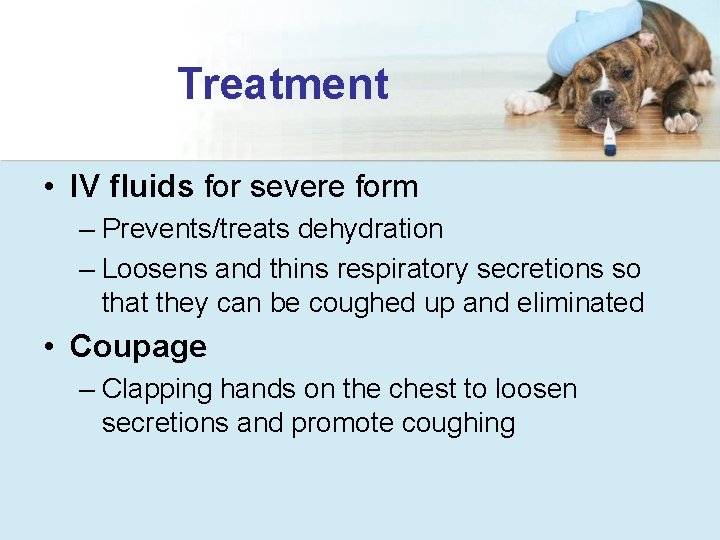 Treatment • IV fluids for severe form – Prevents/treats dehydration – Loosens and thins