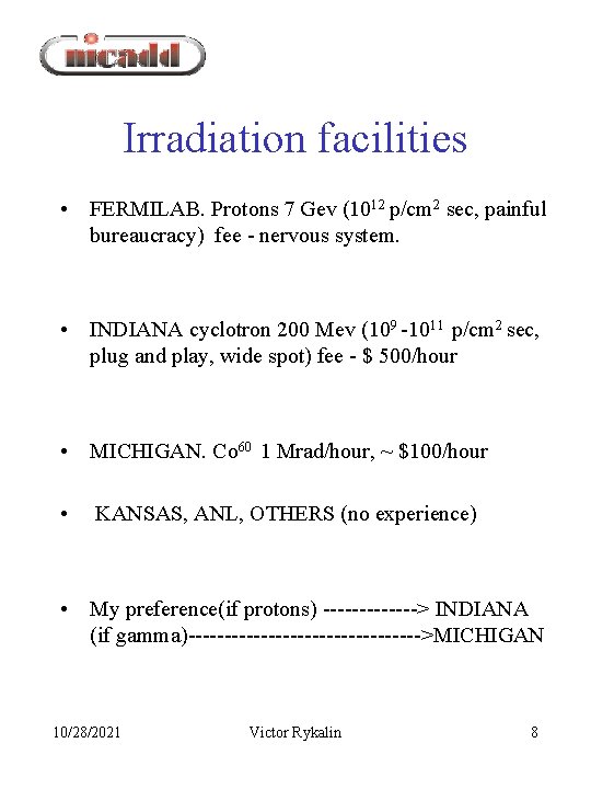 Irradiation facilities • FERMILAB. Protons 7 Gev (1012 p/cm 2 sec, painful bureaucracy) fee