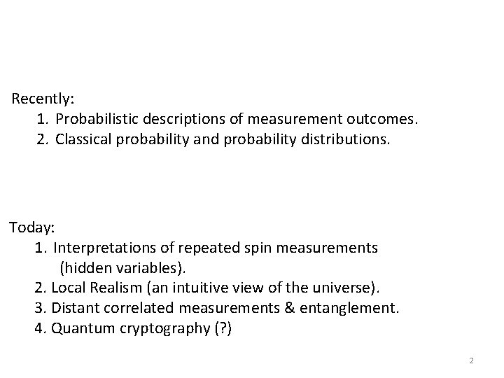 Recently: 1. Probabilistic descriptions of measurement outcomes. 2. Classical probability and probability distributions. Today: