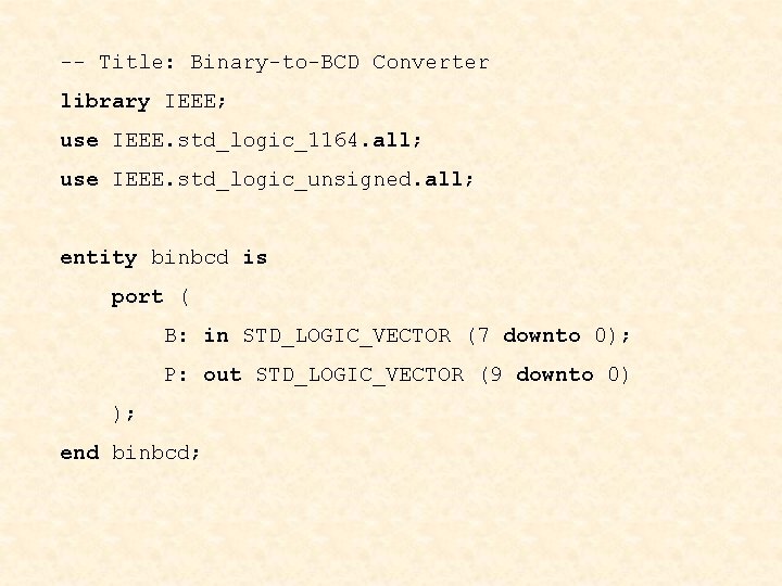 -- Title: Binary-to-BCD Converter library IEEE; use IEEE. std_logic_1164. all; use IEEE. std_logic_unsigned. all;