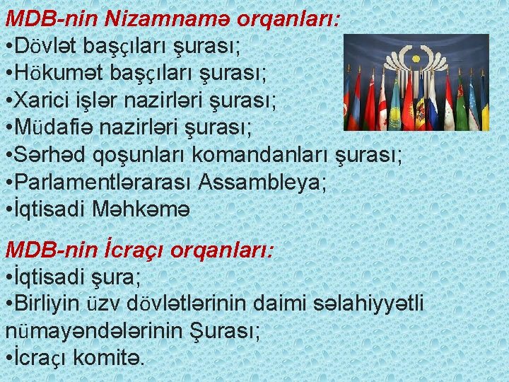 MDB-nin Nizamnamə orqanları: • Dövlət başçıları şurası; • Hökumət başçıları şurası; • Xarici işlər