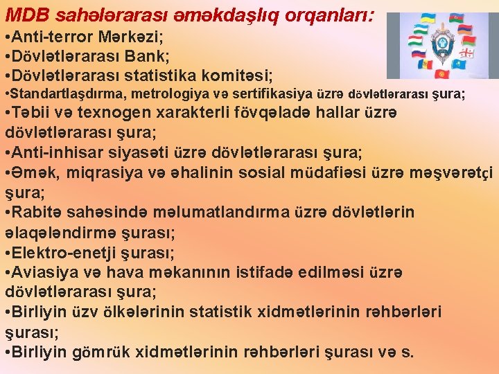 MDB sahələrarası əməkdaşlıq orqanları: • Anti-terror Mərkəzi; • Dövlətlərarası Bank; • Dövlətlərarası statistika komitəsi;