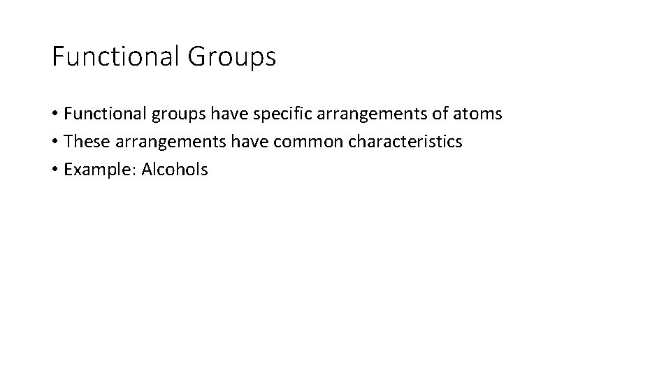 Functional Groups • Functional groups have specific arrangements of atoms • These arrangements have