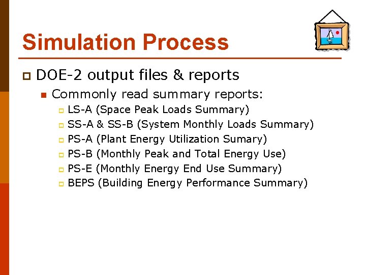 Simulation Process p DOE-2 output files & reports n Commonly read summary reports: LS-A