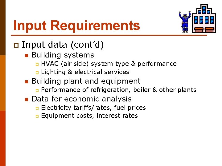 Input Requirements p Input data (cont’d) n Building systems HVAC (air side) system type