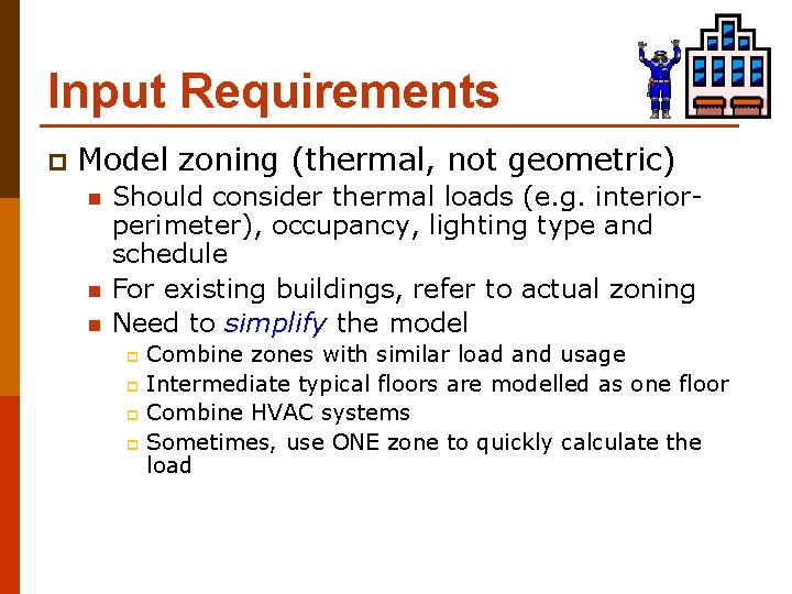 Input Requirements p Model zoning (thermal, not geometric) n n n Should consider thermal