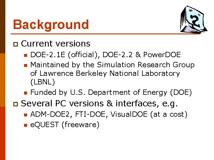 Background p Current versions n n n p DOE-2. 1 E (official), DOE-2. 2